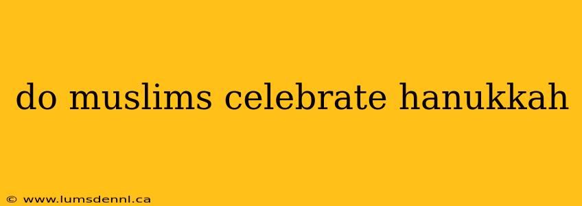 do muslims celebrate hanukkah