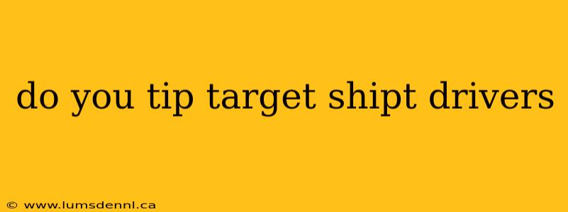 do you tip target shipt drivers