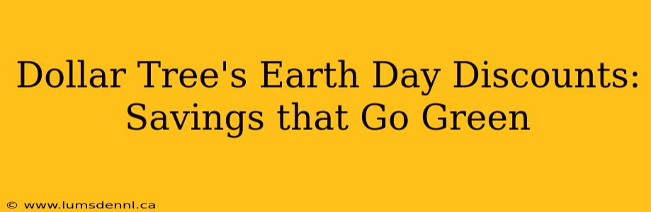 Dollar Tree's Earth Day Discounts: Savings that Go Green