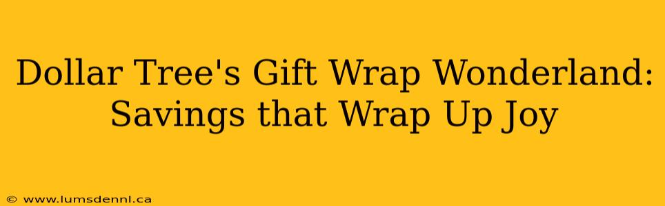 Dollar Tree's Gift Wrap Wonderland: Savings that Wrap Up Joy