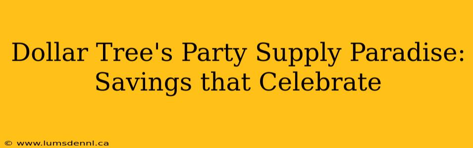 Dollar Tree's Party Supply Paradise: Savings that Celebrate
