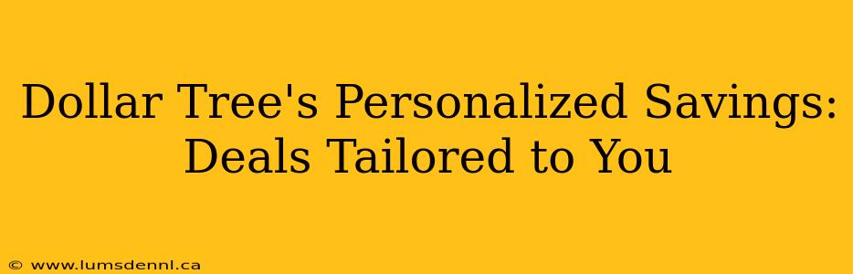 Dollar Tree's Personalized Savings: Deals Tailored to You