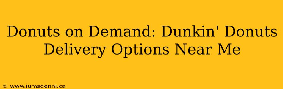 Donuts on Demand: Dunkin' Donuts Delivery Options Near Me