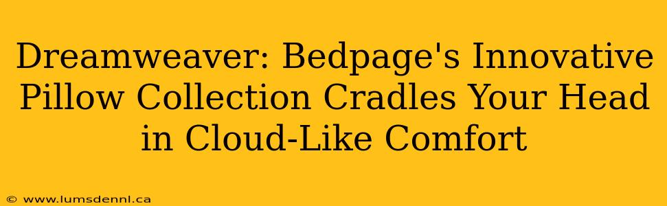 Dreamweaver: Bedpage's Innovative Pillow Collection Cradles Your Head in Cloud-Like Comfort