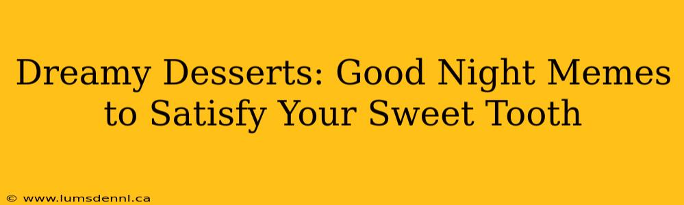 Dreamy Desserts: Good Night Memes to Satisfy Your Sweet Tooth