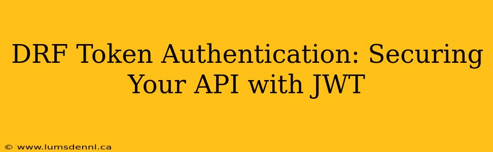 DRF Token Authentication: Securing Your API with JWT