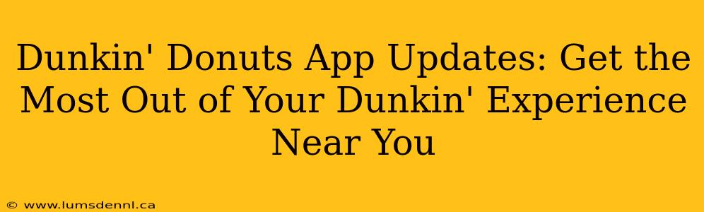 Dunkin' Donuts App Updates: Get the Most Out of Your Dunkin' Experience Near You