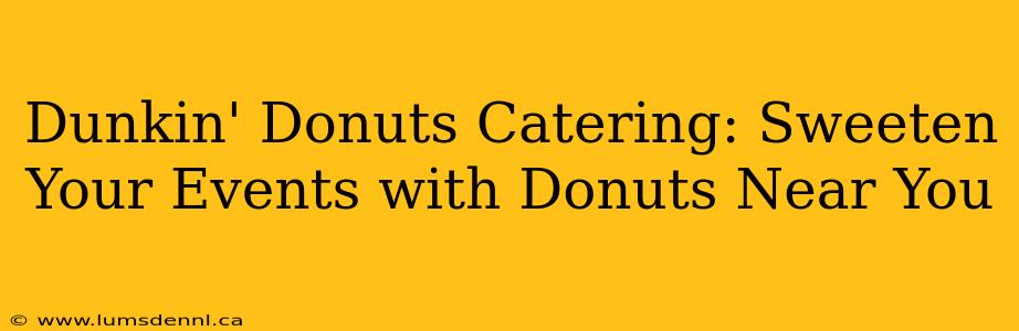 Dunkin' Donuts Catering: Sweeten Your Events with Donuts Near You