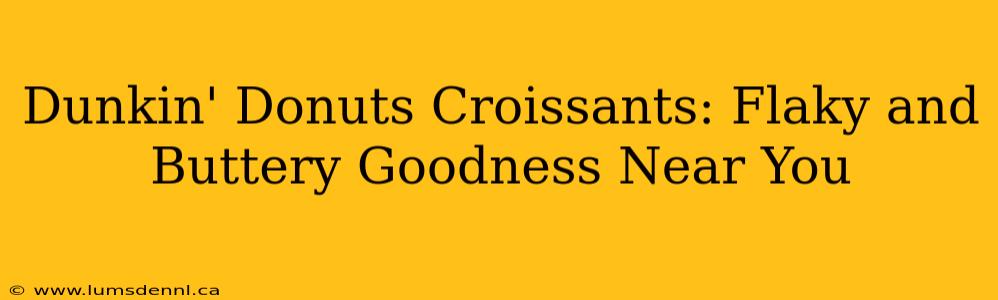 Dunkin' Donuts Croissants: Flaky and Buttery Goodness Near You
