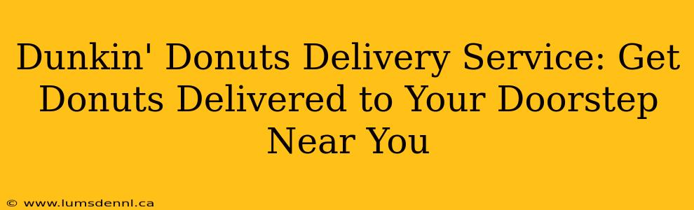 Dunkin' Donuts Delivery Service: Get Donuts Delivered to Your Doorstep Near You