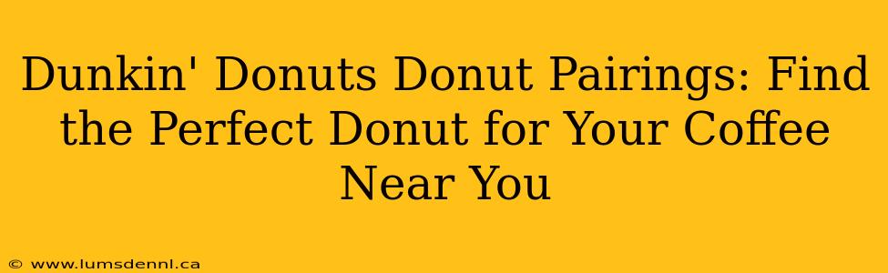 Dunkin' Donuts Donut Pairings: Find the Perfect Donut for Your Coffee Near You