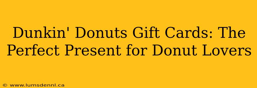 Dunkin' Donuts Gift Cards: The Perfect Present for Donut Lovers