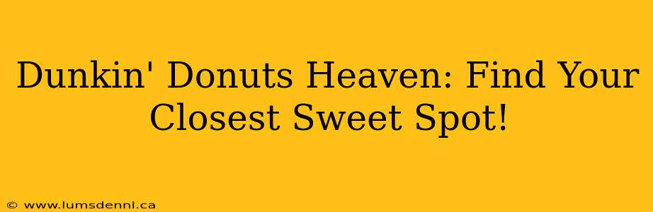 Dunkin' Donuts Heaven: Find Your Closest Sweet Spot!