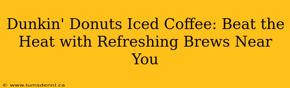 Dunkin' Donuts Iced Coffee: Beat the Heat with Refreshing Brews Near You