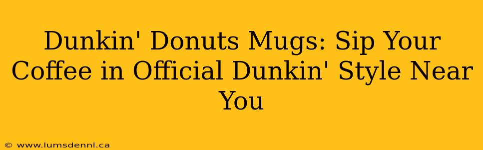 Dunkin' Donuts Mugs: Sip Your Coffee in Official Dunkin' Style Near You