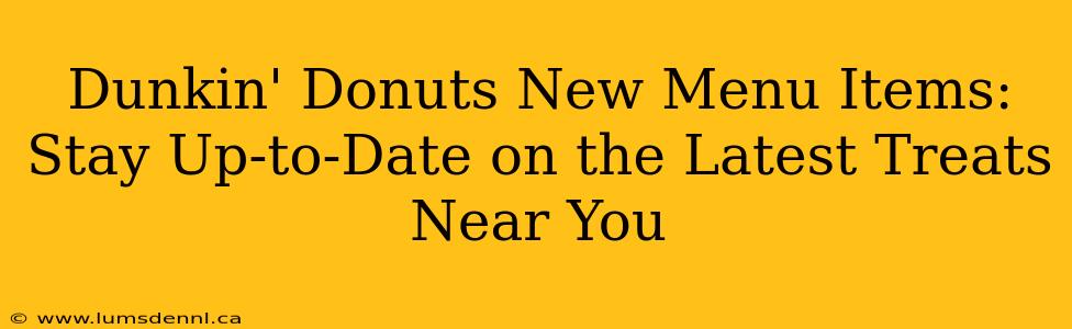 Dunkin' Donuts New Menu Items: Stay Up-to-Date on the Latest Treats Near You