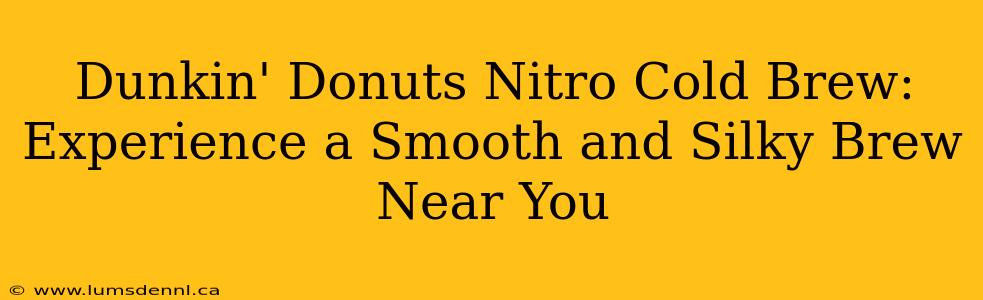 Dunkin' Donuts Nitro Cold Brew: Experience a Smooth and Silky Brew Near You