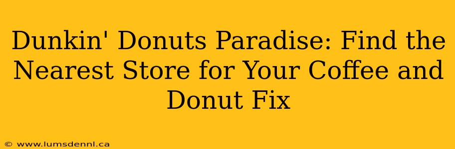 Dunkin' Donuts Paradise: Find the Nearest Store for Your Coffee and Donut Fix