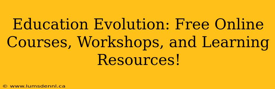 Education Evolution: Free Online Courses, Workshops, and Learning Resources!