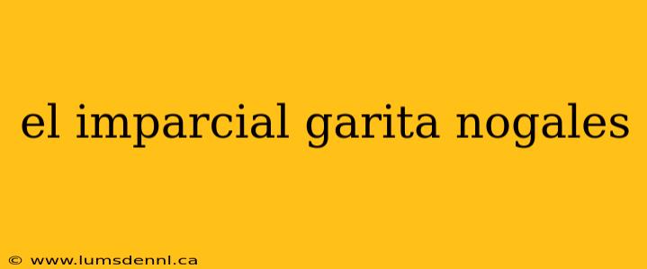 el imparcial garita nogales
