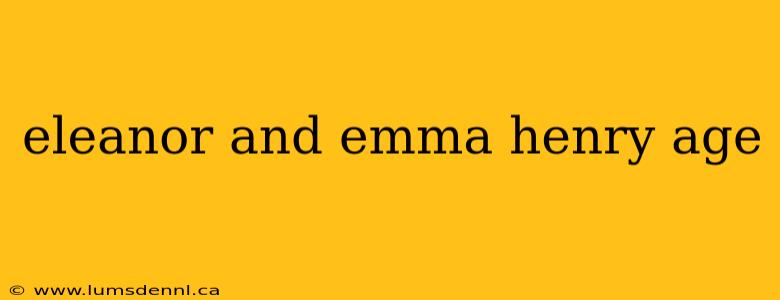 eleanor and emma henry age