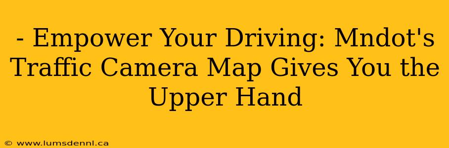 - Empower Your Driving: Mndot's Traffic Camera Map Gives You the Upper Hand