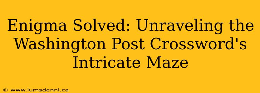 Enigma Solved: Unraveling the Washington Post Crossword's Intricate Maze