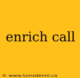 enrich call