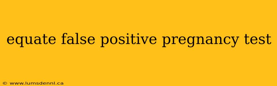 equate false positive pregnancy test