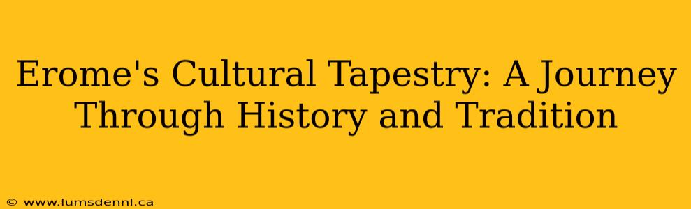 Erome's Cultural Tapestry: A Journey Through History and Tradition
