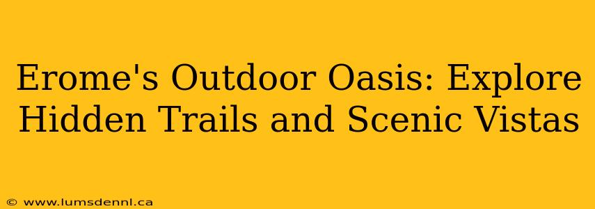 Erome's Outdoor Oasis: Explore Hidden Trails and Scenic Vistas
