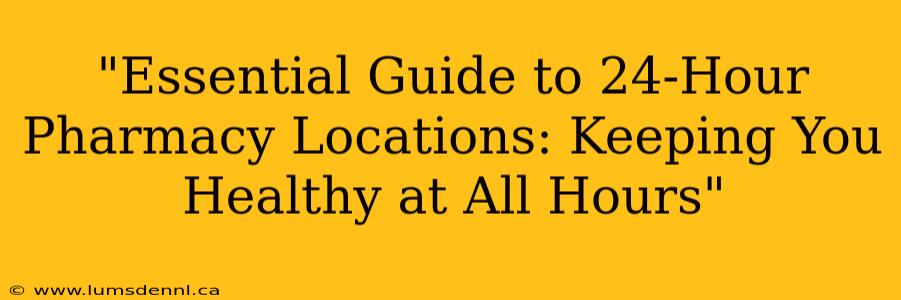 "Essential Guide to 24-Hour Pharmacy Locations: Keeping You Healthy at All Hours"