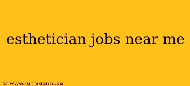 esthetician jobs near me