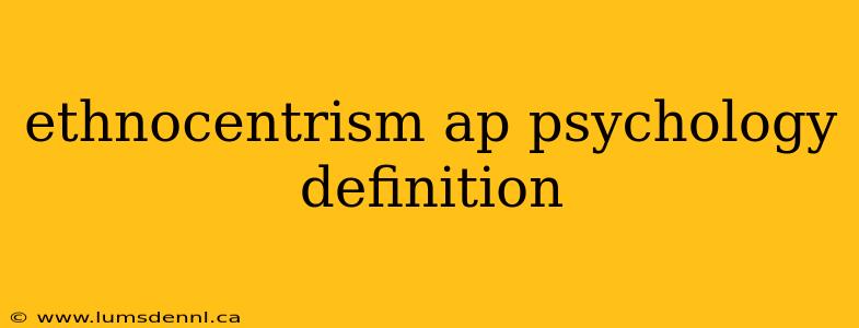 ethnocentrism ap psychology definition