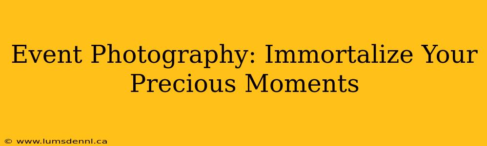 Event Photography: Immortalize Your Precious Moments