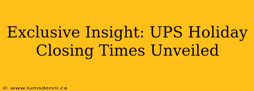 Exclusive Insight: UPS Holiday Closing Times Unveiled