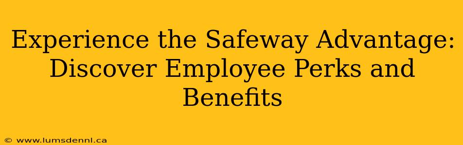 Experience the Safeway Advantage: Discover Employee Perks and Benefits