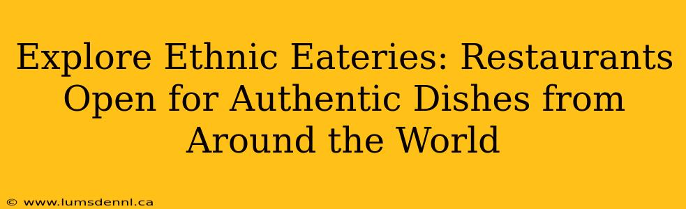 Explore Ethnic Eateries: Restaurants Open for Authentic Dishes from Around the World