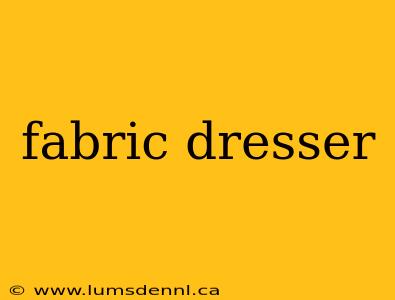 fabric dresser