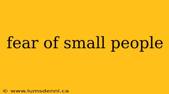 fear of small people