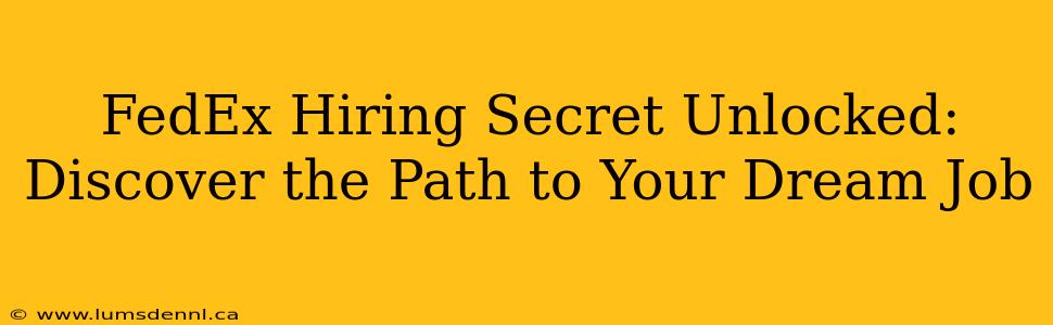 FedEx Hiring Secret Unlocked: Discover the Path to Your Dream Job