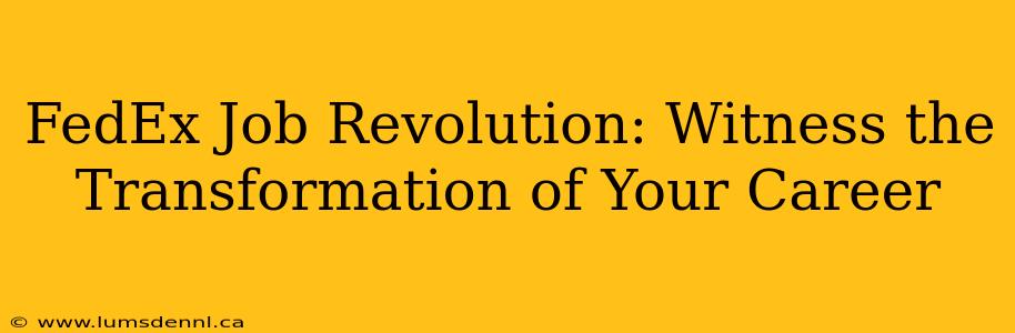 FedEx Job Revolution: Witness the Transformation of Your Career