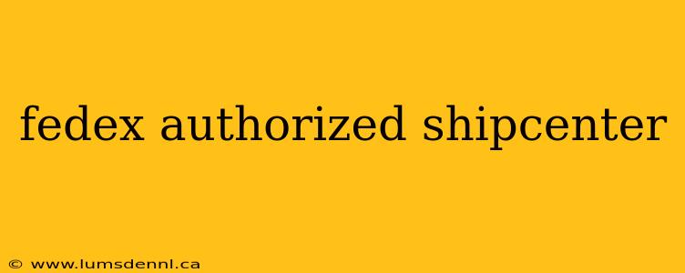 fedex authorized shipcenter