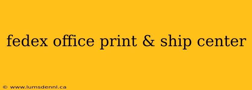 fedex office print & ship center