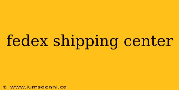 fedex shipping center