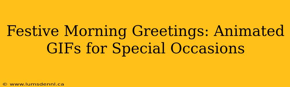 Festive Morning Greetings: Animated GIFs for Special Occasions