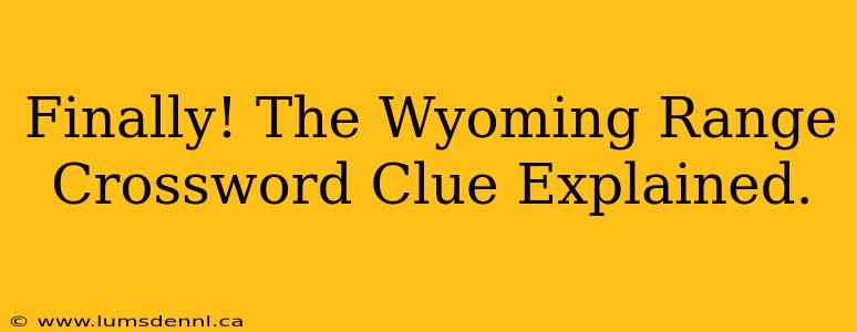 Finally! The Wyoming Range Crossword Clue Explained.