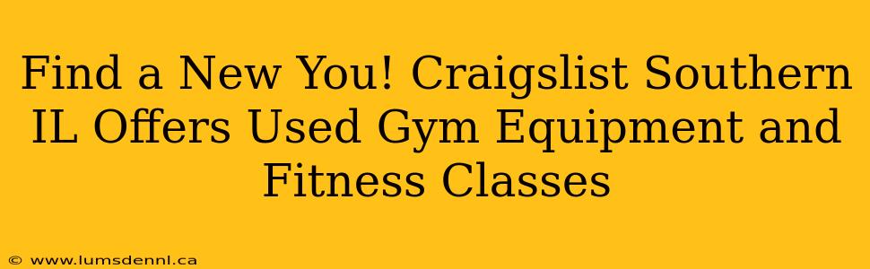 Find a New You! Craigslist Southern IL Offers Used Gym Equipment and Fitness Classes