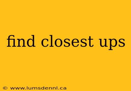 find closest ups