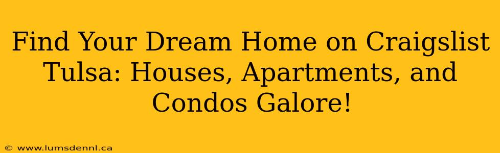 Find Your Dream Home on Craigslist Tulsa: Houses, Apartments, and Condos Galore!